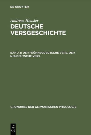 Andreas Heusler: Deutsche Versgeschichte / Der frühneudeutsche Vers. Der neudeutsche Vers von Heusler,  Andreas