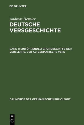 Andreas Heusler: Deutsche Versgeschichte / Einführendes: Grundbegriffe der Verslehre. Der altgermanische Vers von Heusler,  Andreas