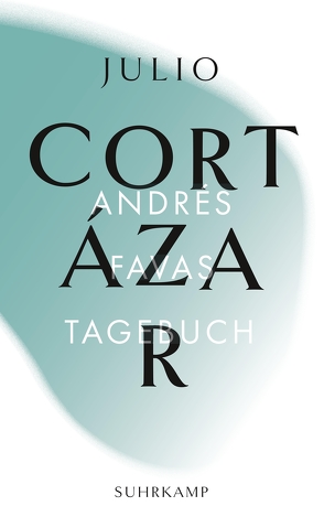 Andrés Favas Tagebuch von Cortázar,  Julio, Haefs,  Gisbert