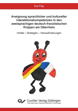 Aneignung sprachlicher und kultureller Interaktionskompetenzen in den zweisprachigen deutsch-französischen Krippen am Oberrhein von Feig,  Éva