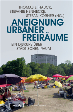 Aneignung urbaner Freiräume von Hauck,  Thomas E., Hennecke,  Stefanie, Körner,  Stefan