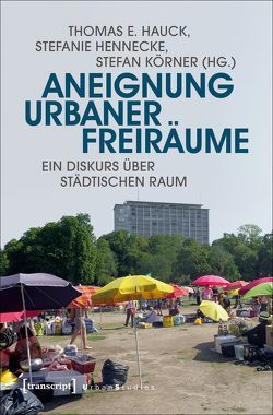 Aneignung urbaner Freiräume von Hauck,  Thomas E., Hennecke,  Stefanie, Körner,  Stefan