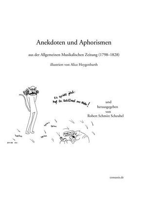 Anekdoten und Aphorismen aus der Allgemeinen Musikalischen Zeitung 1798-1828 von Heygenbarth,  Alice, Schmitt Scheubel,  Robert