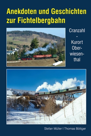 Anekdoten und Geschichten zur Fichtelbergbahn von Böttger,  Thomas, Müller,  Stefan