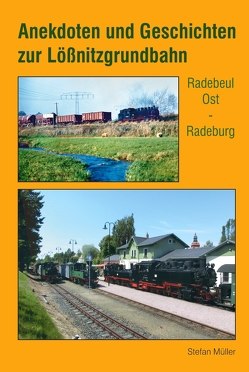 Anekdoten und Geschichten zur Lößnitzgrundbahn von Müller,  Stefan