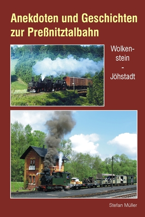 Anekdoten und Geschichten zur Preßnitztalbahn von Böttger,  Thomas, Müller,  Stefan