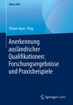 Anerkennung ausländischer Qualifikationen: Forschungsergebnisse und Praxisbeispiele von Ayan,  Türkan