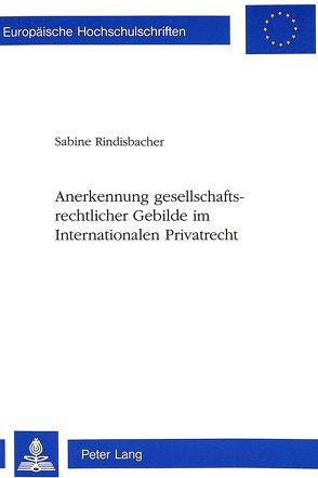 Anerkennung gesellschaftsrechtlicher Gebilde im Internationalen Privatrecht von Rindisbacher,  Sabine