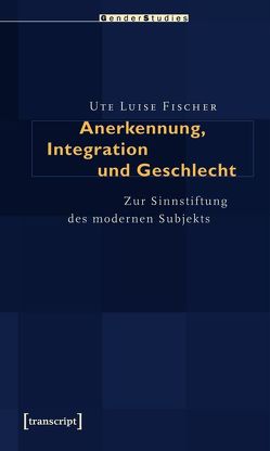 Anerkennung, Integration und Geschlecht von Fischer,  Ute Luise