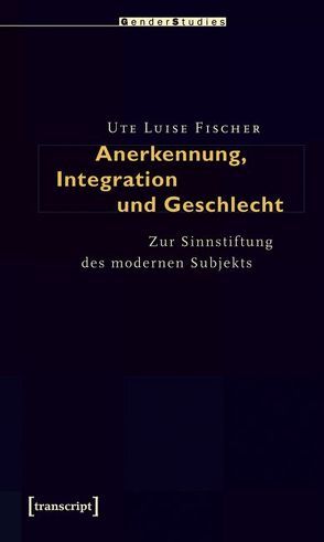 Anerkennung, Integration und Geschlecht von Fischer,  Ute Luise