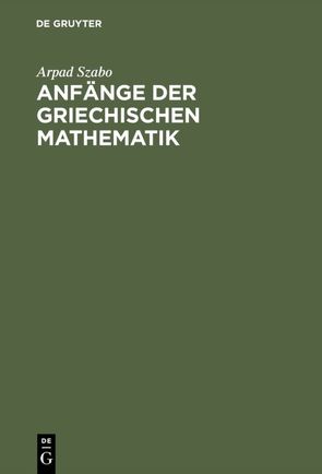 Anfänge der griechischen Mathematik von Szabo,  Arpad