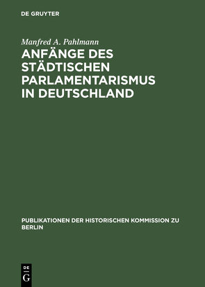 Anfänge des städtischen Parlamentarismus in Deutschland von Pahlmann,  Manfred A.