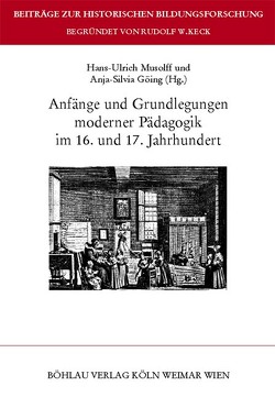 Anfänge und Grundlegungen moderner Pädagogik im 16. und 17. Jahrhundert von Göing,  Anja-Silvia, Musolff,  Hans-Ulrich