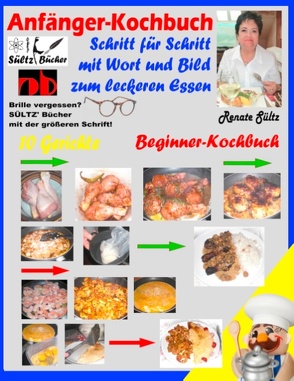 Anfänger-Kochbuch – Schritt für Schritt mit Wort und Bild zum leckeren Essen – Beginner-Kochbuch von Sültz,  Renate