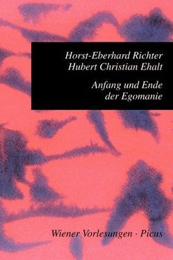 Anfang und Ende der Egomanie von Ehalt,  Hubert Christian, Richter,  Horst-Eberhard