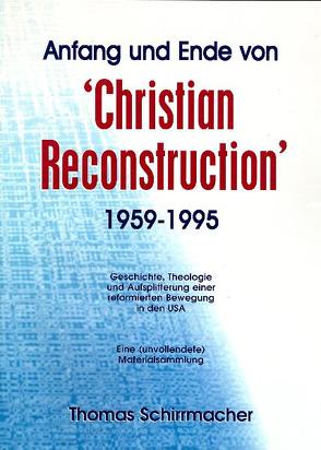 Anfang und Ende von Christian Reconstruction (1959-1995) von Schirrmacher,  Thomas