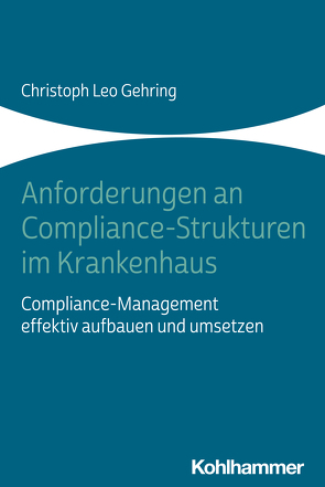 Anforderungen an Compliance-Strukturen im Krankenhaus von Gehring,  Christoph Leo