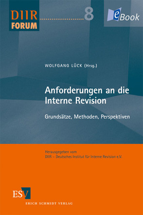 Anforderungen an die Interne Revision von Albrecht,  Tobias, Brand-Noé,  Christine, Bungartz,  Oliver, Engels,  Oliver, Fahrion,  Hans-Jürgen, Gaenslen,  Philipp, Geis,  Astrid, Heißner,  Stefan, Henke,  Michael, Kemper,  Hans-Peter, Lück,  Wolfgang, Lühn,  Manfred, Märtz,  Andreas, Meggeneder,  Günther, Meggeneder,  Yvonne-Christina, Morr,  Marion, Müller,  Klaus Peter, Rust,  Daniel, Salvenmoser,  Steffen, Schiwietz,  Michael, Schoberth,  Joerg, Schröder,  Alexander