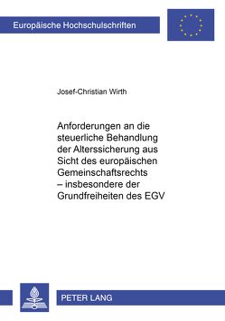 Anforderungen an die steuerliche Behandlung der Alterssicherung aus Sicht des europäischen Gemeinschaftsrechts – insbesondere der Grundfreiheiten des EGV von Wirth,  Josef-Christian