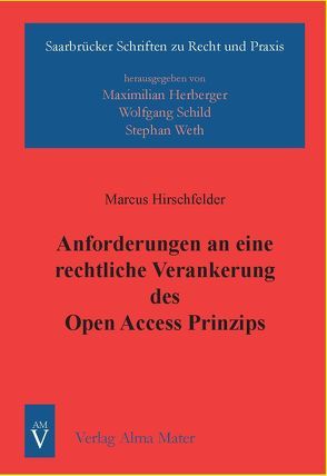 Anforderungen an eine rechtliche Verankerung des Open Access Prinzips von Hirschfelder,  Marcus