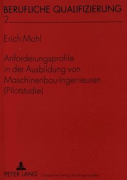 Anforderungsprofile in der Ausbildung von Maschinenbau-Ingenieuren (Pilotstudie) von Mohl,  Erich