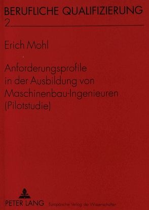 Anforderungsprofile in der Ausbildung von Maschinenbau-Ingenieuren (Pilotstudie) von Mohl,  Erich