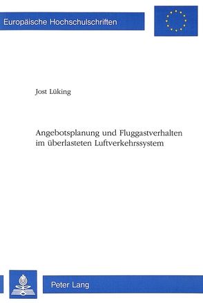 Angebotsplanung und Fluggastverhalten im überlasteten Luftverkehrssystem von Lüking,  Jost