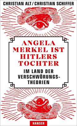 Angela Merkel ist Hitlers Tochter. Im Land der Verschwörungstheorien von Alt,  Christian, Schiffer,  Christian