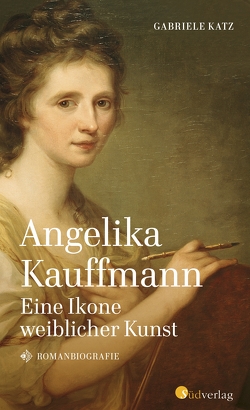 Angelika Kauffmann. Eine Ikone weiblicher Kunst von Katz,  Gabriele