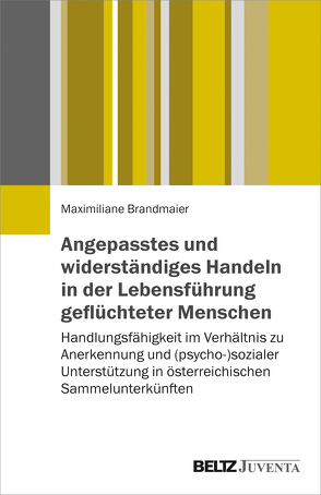 Angepasstes und widerständiges Handeln in der Lebensführung geflüchteter Menschen von Brandmaier,  Maximiliane