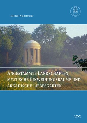 Angestammte Landschaften, mystische Einweihungsräume und arkadische Liebesgärten von Niedermeier,  Michael