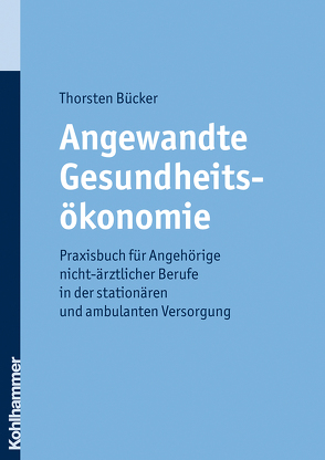 Angewandte Gesundheitsökonomie von Bücker,  Thorsten, Grote,  Manuel, Gumpert,  Maike, Stier,  Karl-Heinz