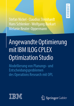 Angewandte Optimierung mit IBM ILOG CPLEX Optimization Studio von Burkart,  Wolfgang, Nickel,  Stefan, Reuter-Oppermann,  Melanie, Schlenker,  Hans, Steinhardt,  Claudius