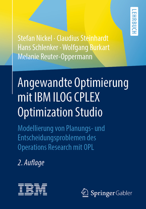 Angewandte Optimierung mit IBM ILOG CPLEX Optimization Studio von Burkart,  Wolfgang, Nickel,  Stefan, Reuter-Oppermann,  Melanie, Schlenker,  Hans, Steinhardt,  Claudius