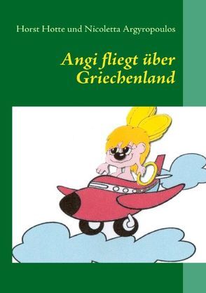 Angi fliegt über Griechenland von Argyropoulos,  Nicoletta, Hotte,  Horst