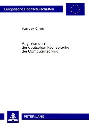 Anglizismen in der deutschen Fachsprache der Computertechnik von Chang,  Youngick
