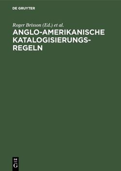 Anglo-Amerikanische Katalogisierungsregeln von Brisson,  Roger, Croissant,  Charles R., Hutchinson,  Heidi, Münnich,  Monika, Popst,  Hans, Schubert,  Hans-Jürgen