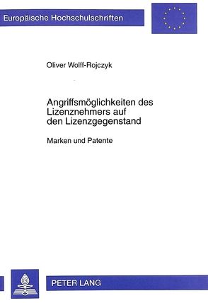 Angriffsmöglichkeiten des Lizenznehmers auf den Lizenzgegenstand von Wolff-Rojczyk,  Oliver