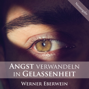 Angst verwandeln in Gelassenheit von Eberwein,  Werner