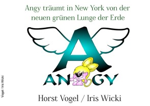 Angy träumt in New York von der neuen grünen Lunge der Erde von Schulz,  Yvonne, Vogel,  Horst, Wicki,  Iris