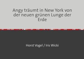 Angy träumt in New York von der neuen grünen Lunge der Erde von Schulz,  Yvonne, Vogel,  Horst, Wicki,  Iris