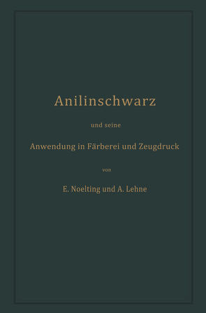 Anilinschwarz und seine Anwendung in Färberei und Zeugdruck von Lehne,  Adolf, Noelting,  Emilie