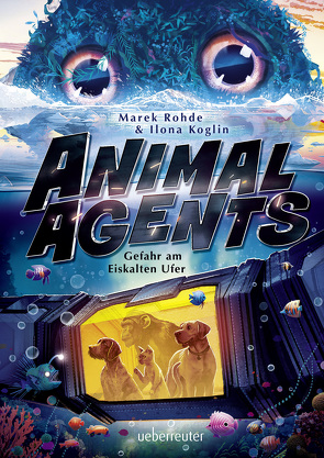 Animal Agents – Gefahr am Eiskalten Ufer (Animal Agents, Bd. 2) von Koglin,  Ilona, Rohde,  Marek
