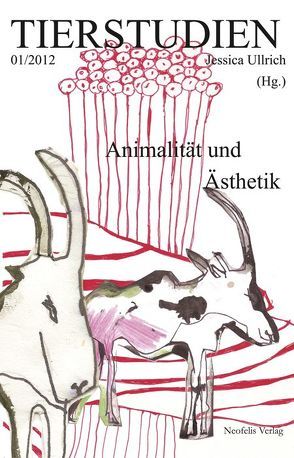 Animalität und Ästhetik von Bodenburg,  Julia, Burt,  Jonathan, Clover,  Catherine, Haas,  Maximilian, Heiter,  Susanne, Jevbratt,  Lisa, Martin,  Thomas, Martinelli,  Dario, Roesler,  Sascha, Spickernagel,  Ellen, Ullrich,  Jessica, Ulrich,  Antonia, Weltzien,  Friedrich