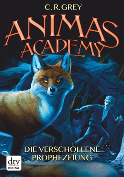 Animas Academy – Die verschollene Prophezeiung von Grey,  C.R., Mierswa,  Stefanie