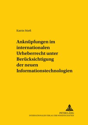 Anknüpfungen im internationalen Urheberrecht unter Berücksichtigung der neuen Informationstechnologien von Stieß,  Katrin