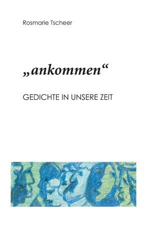 „ankommen“ von Tscheer,  Rosmarie