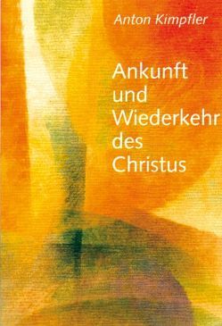 Ankunft und Wiederkehr des Christus von Kimpfler,  Anton, Reisch,  Gerhard