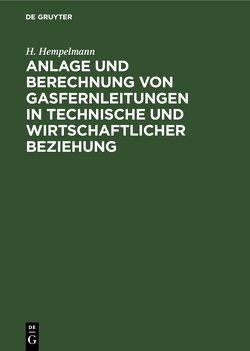 Anlage und Berechnung von Gasfernleitungen in technische und wirtschaftlicher Beziehung von Hempelmann,  H.