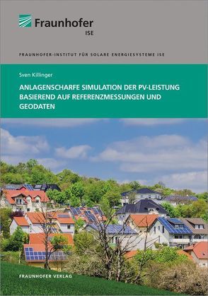 Anlagenscharfe Simulation der PV-Leistung basierend auf Referenzmessungen und Geodaten. von Killinger,  Sven